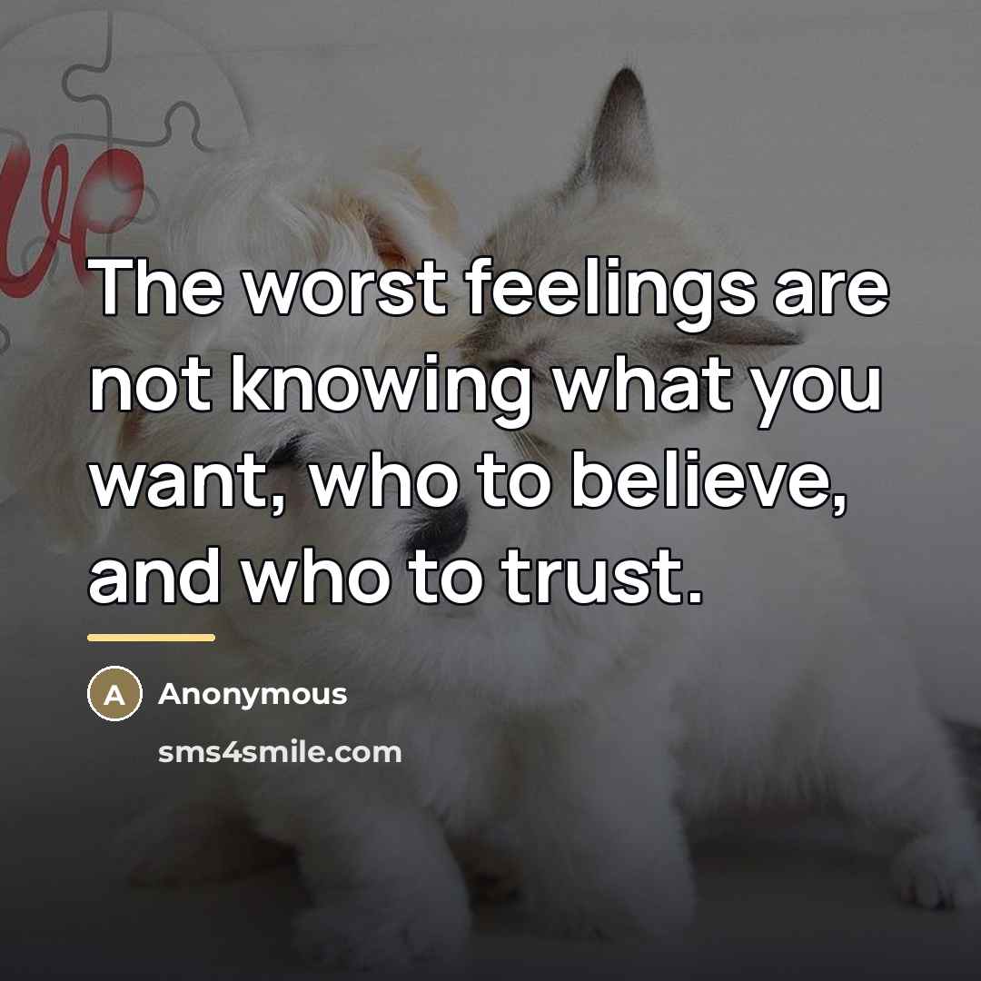 “The worst feelings are not knowing what you want, who…” quote by Anonymous