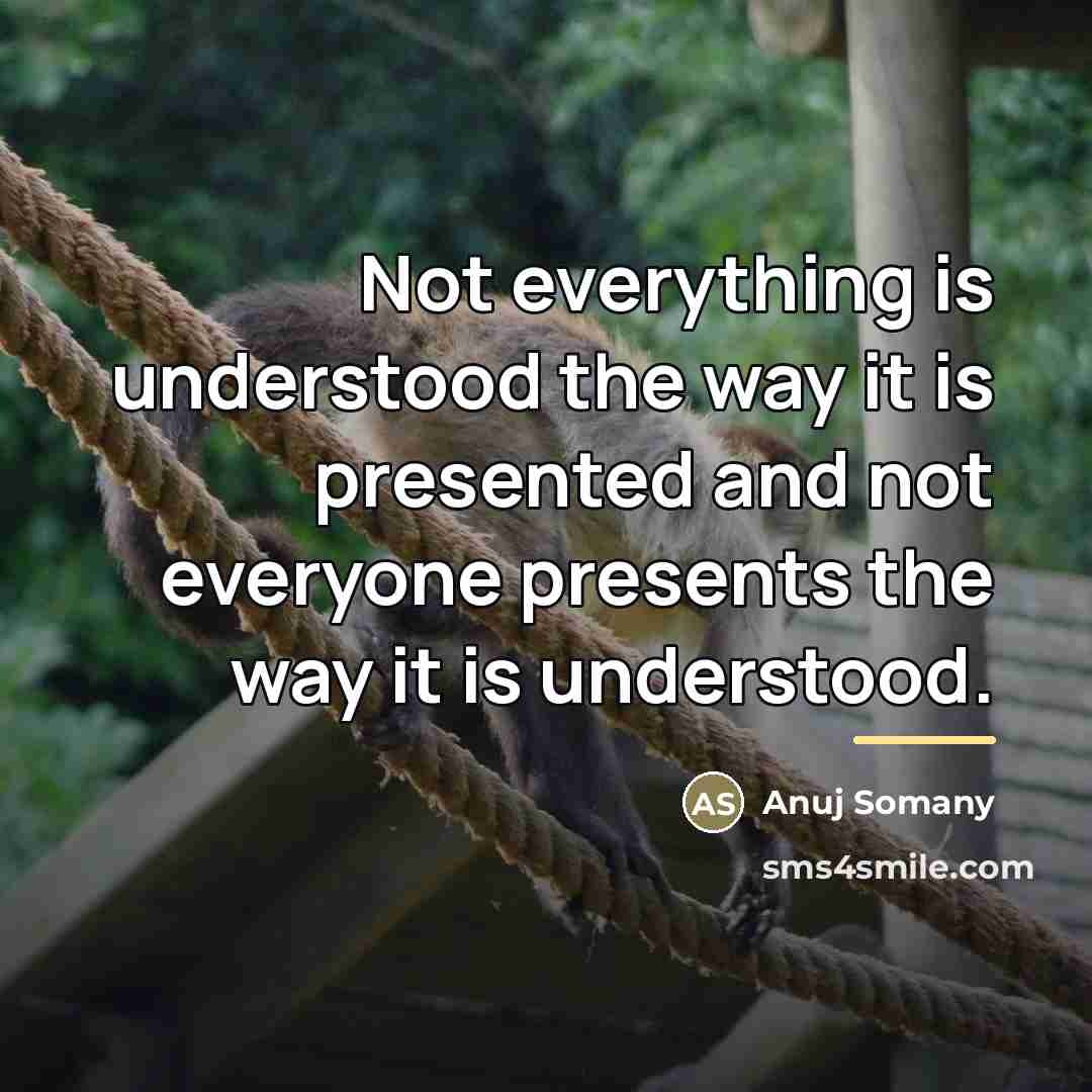 “Not everything is understood the way it is presented and…” quote by Anuj Somany