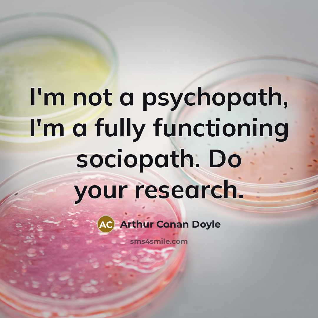 “I'm not a psychopath, I'm a fully functioning sociopath. Do…” quote by Arthur Conan Doyle