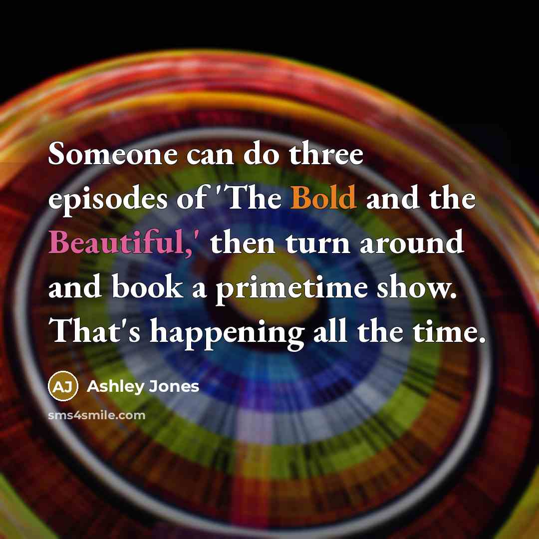 “Someone can do three episodes of 'The Bold and the…” quote by Ashley Jones