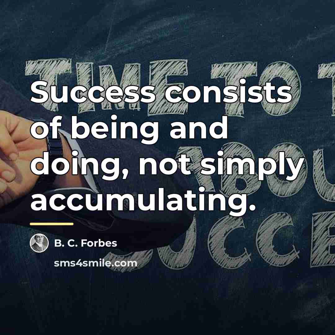 “Success consists of being and doing, not simply accumulating.…” quote by B. C. Forbes