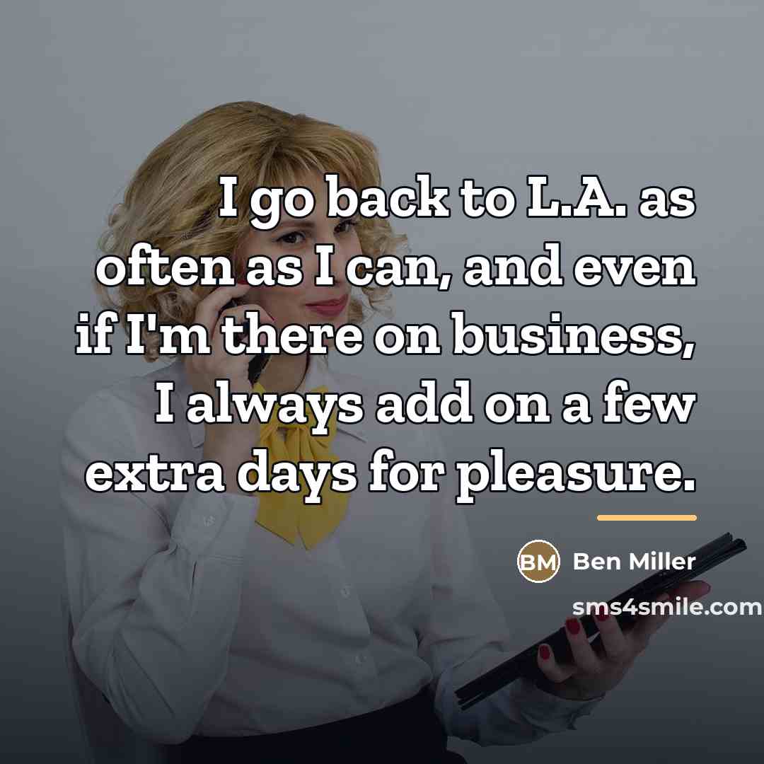 “I go back to L.A. as often as I can,…” quote by Ben Miller