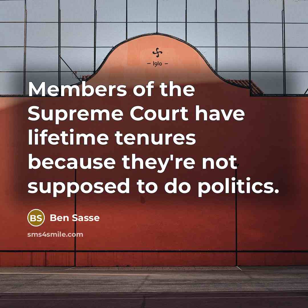 “Members of the Supreme Court have lifetime tenures because they're not supposed to do politics.” quote by Ben Sasse
