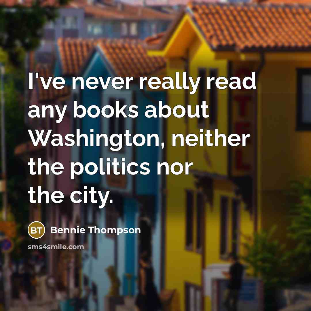 “I've never really read any books about Washington, neither the…” quote by Bennie Thompson