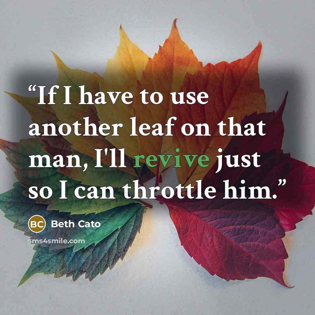 “If I have to use another leaf on that man, I'll revive just so I can throttle him.” quote by Beth Cato