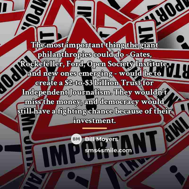 “The most important thing the giant philanthropies could do -…” quote by Bill Moyers