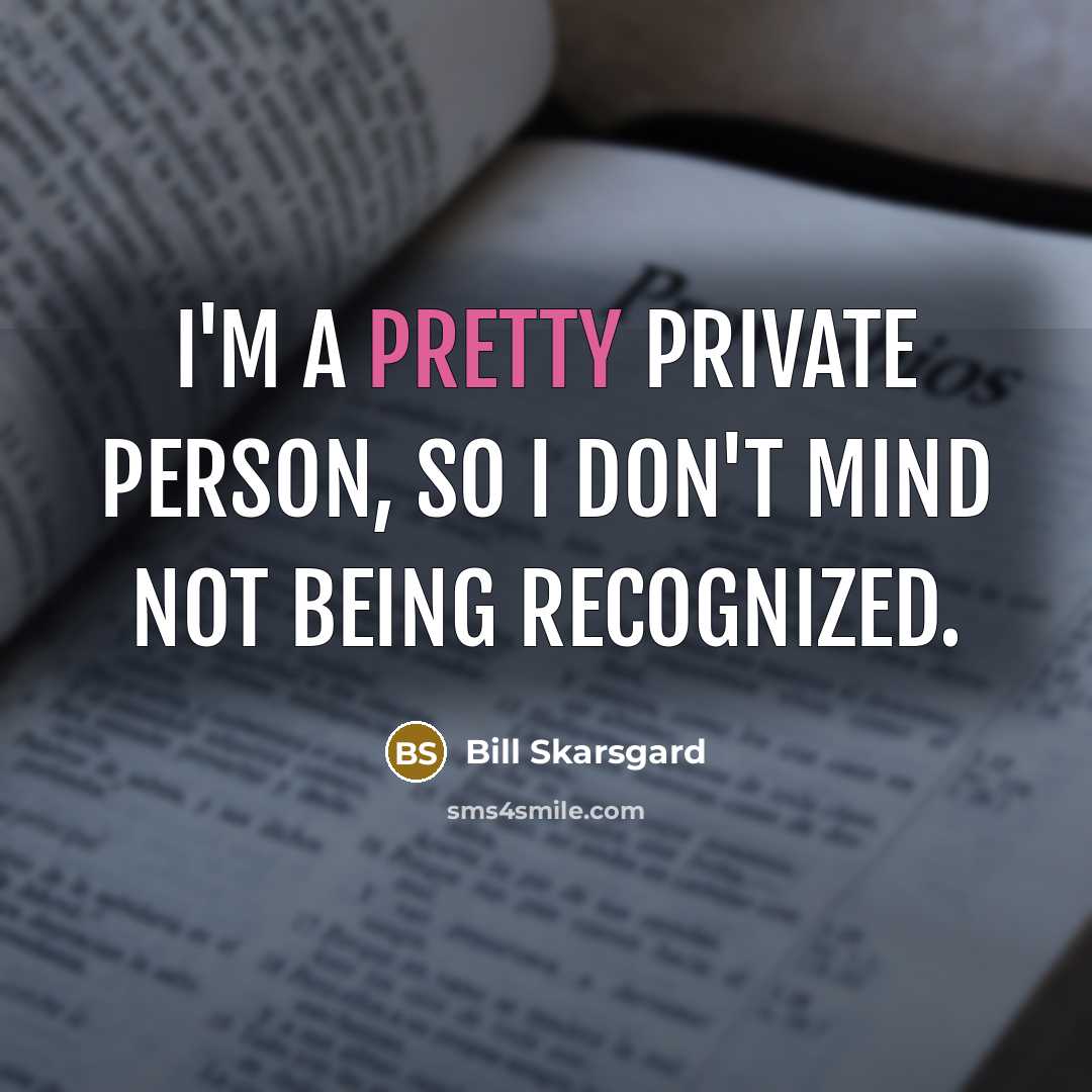 “I'm a pretty private person, so I don't mind not…” quote by Bill Skarsgard