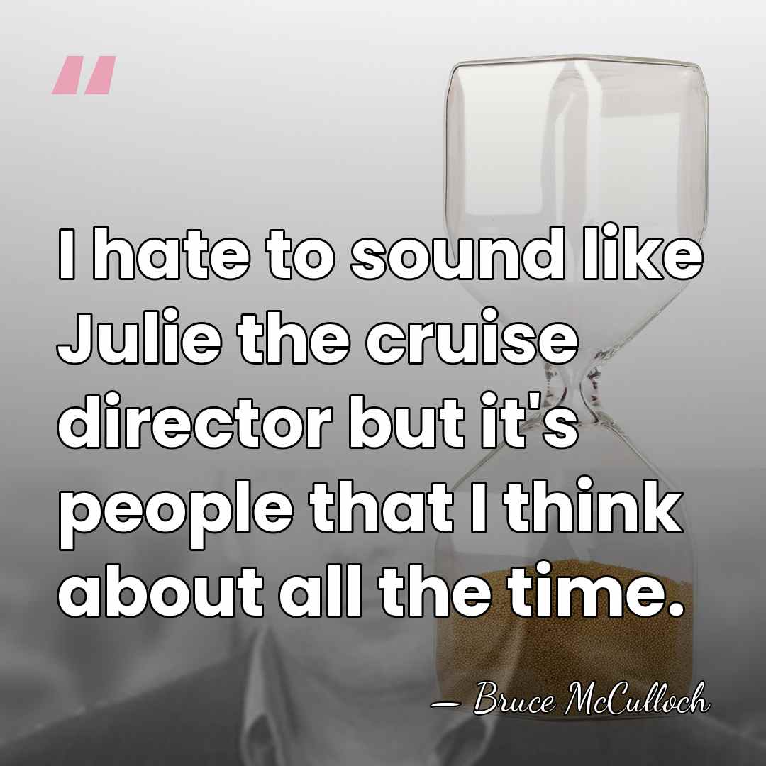 I hate to sound like Julie the cruise director but it's people&hellip; - Bruce McCulloch