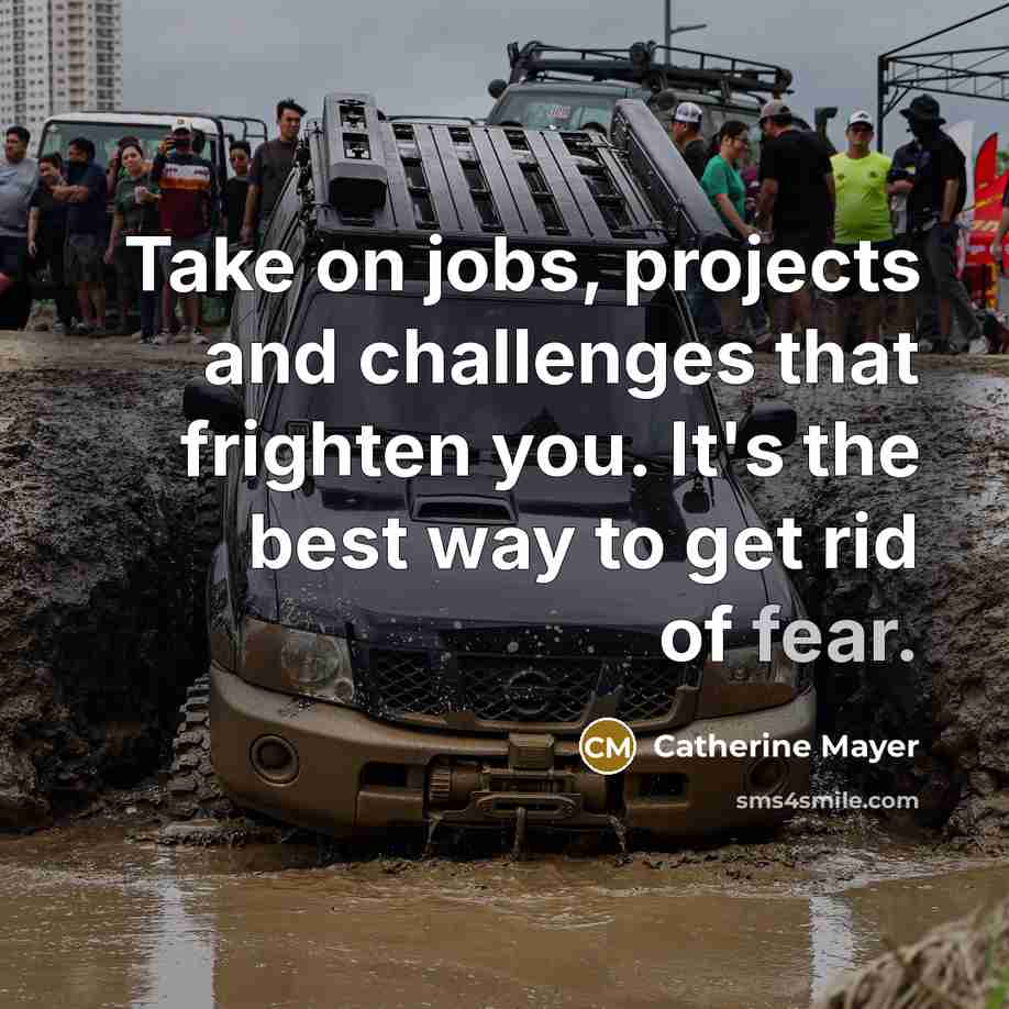 “Take on jobs, projects and challenges that frighten you. It's…” quote by Catherine Mayer