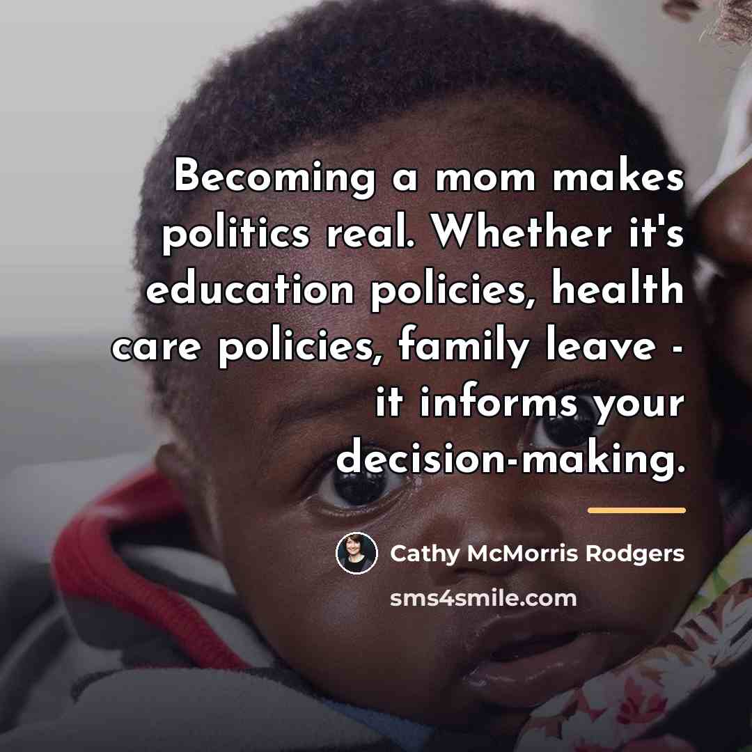 “Becoming a mom makes politics real. Whether it's education policies,…” quote by Cathy McMorris Rodgers