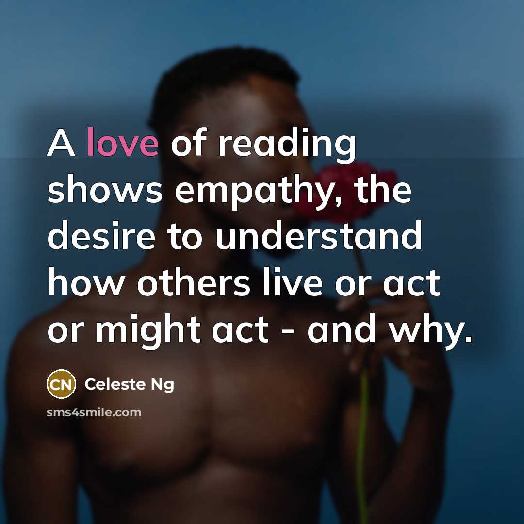 “A love of reading shows empathy, the desire to understand…” quote by Celeste Ng
