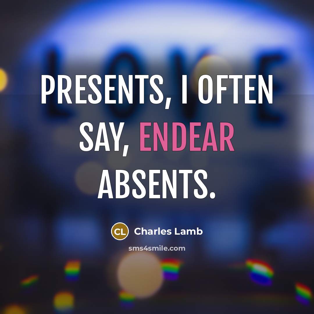 “Presents, I often say, endear absents.…” quote by Charles Lamb