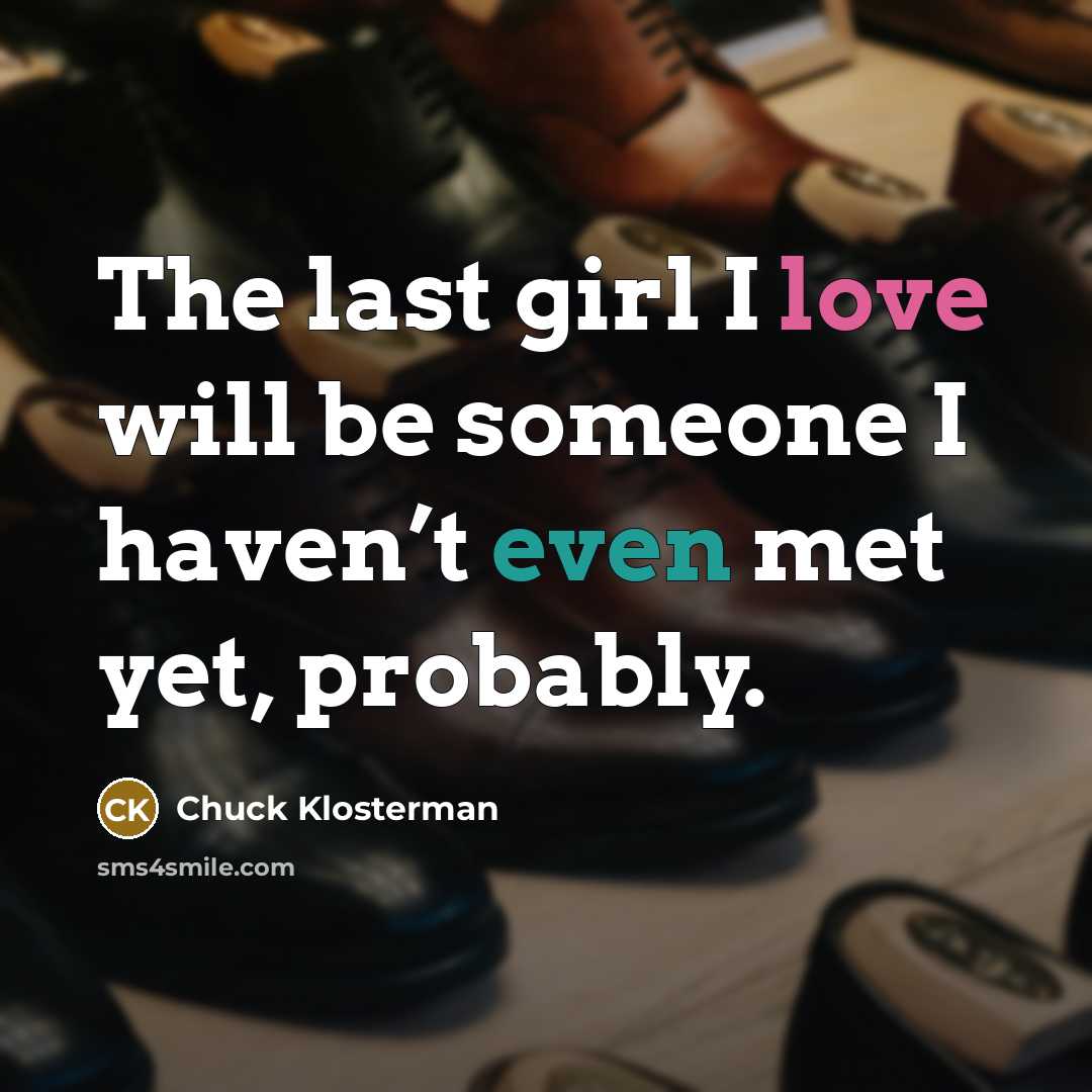 “The last girl I love will be someone I haven’t…” quote by Chuck Klosterman