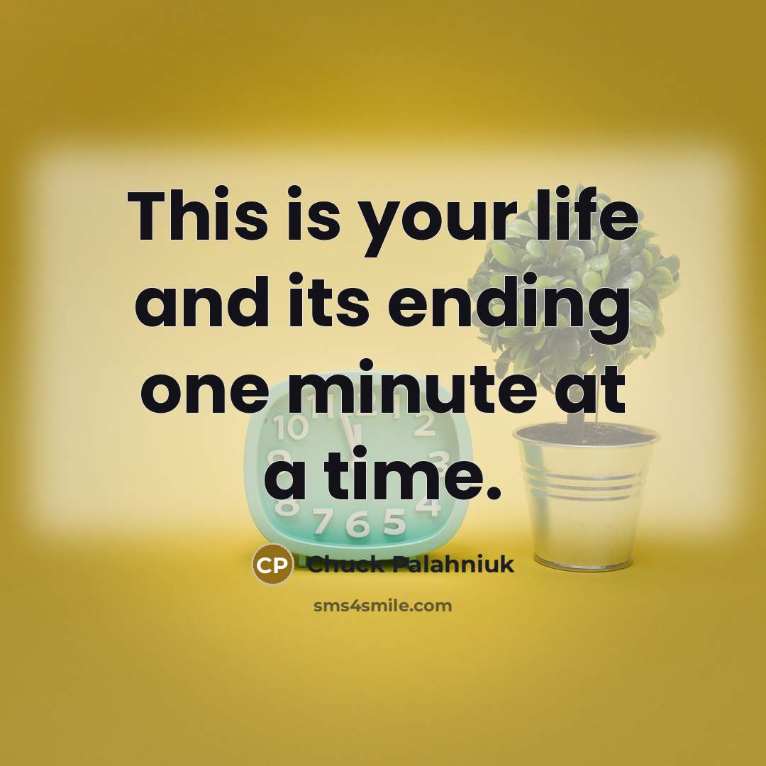 “This is your life and its ending one minute at…” quote by Chuck Palahniuk