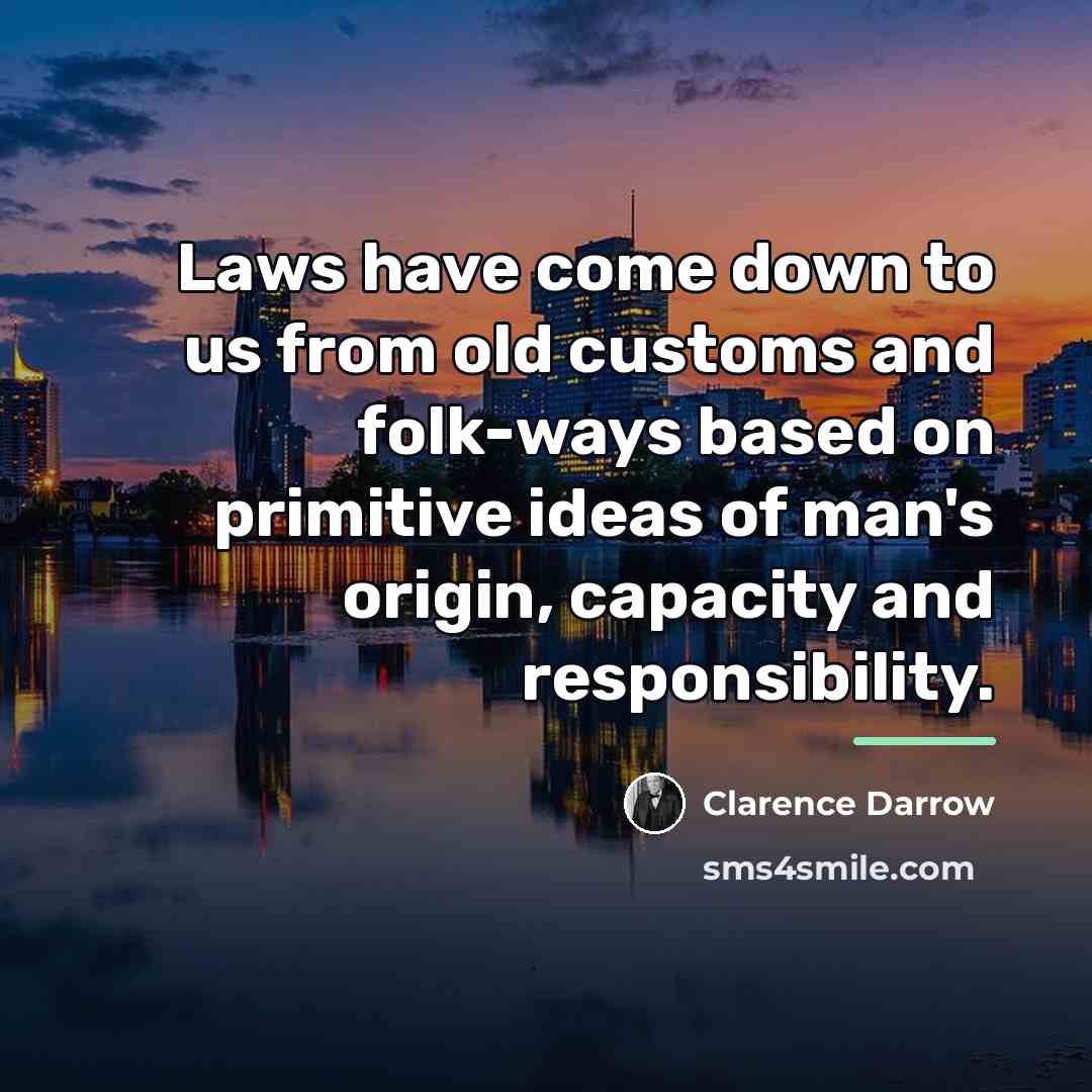 “Laws have come down to us from old customs and…” quote by Clarence Darrow