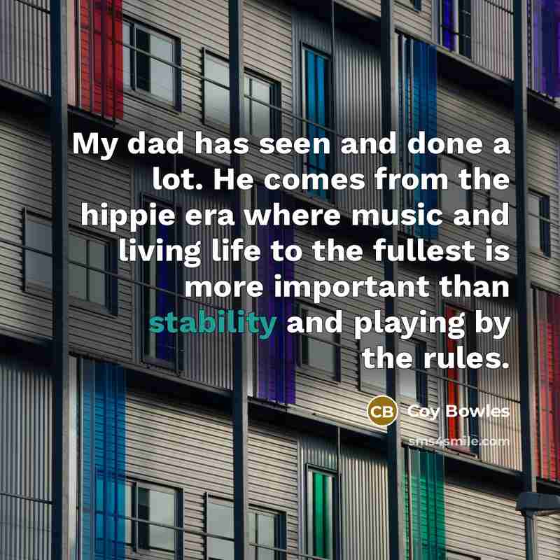 “My dad has seen and done a lot. He comes…” quote by Coy Bowles