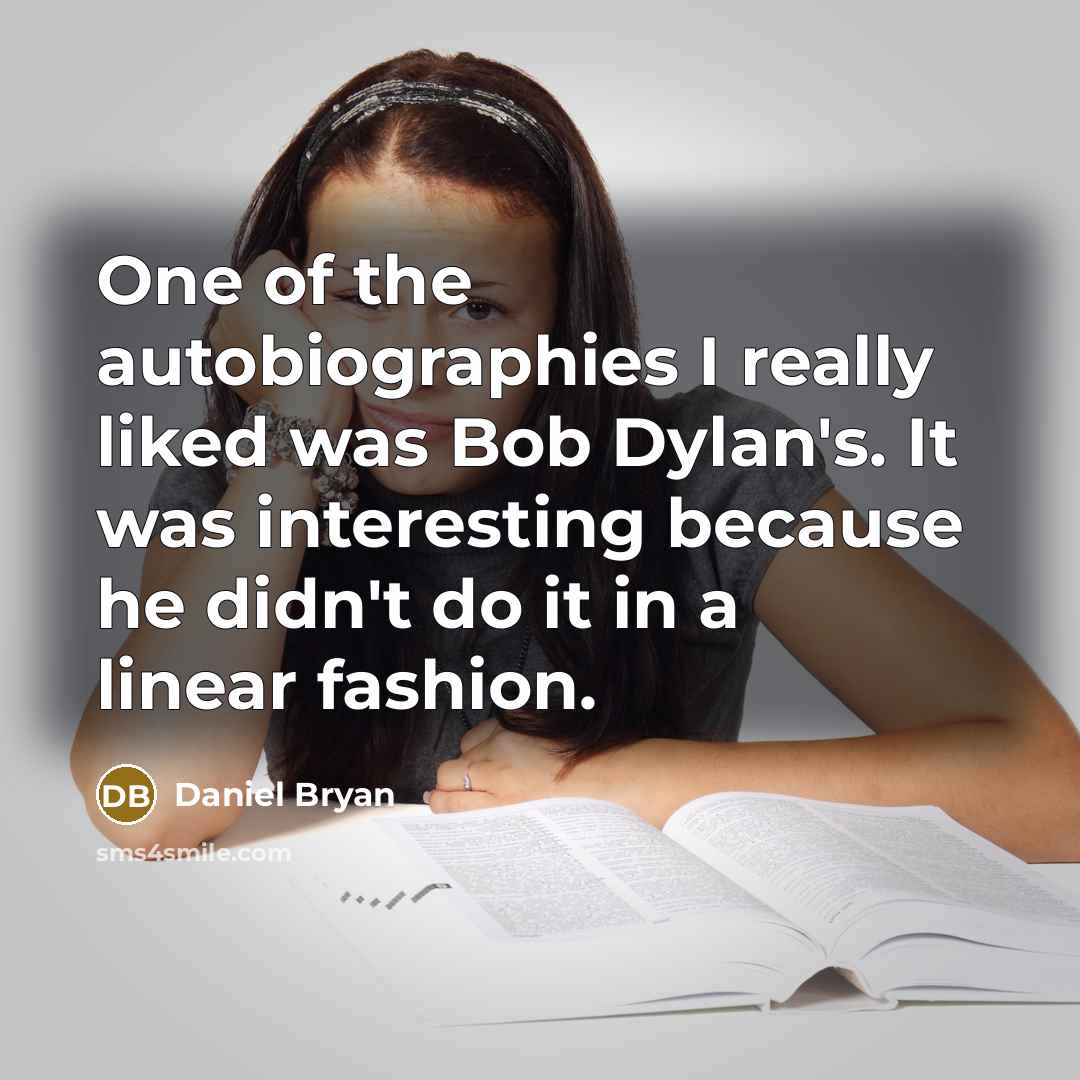 “One of the autobiographies I really liked was Bob Dylan's.…” quote by Daniel Bryan