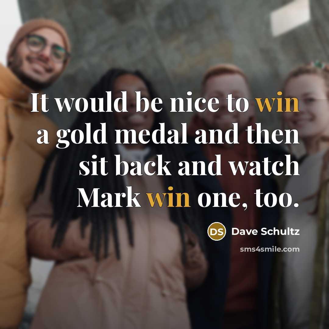 “It would be nice to win a gold medal and…” quote by Dave Schultz