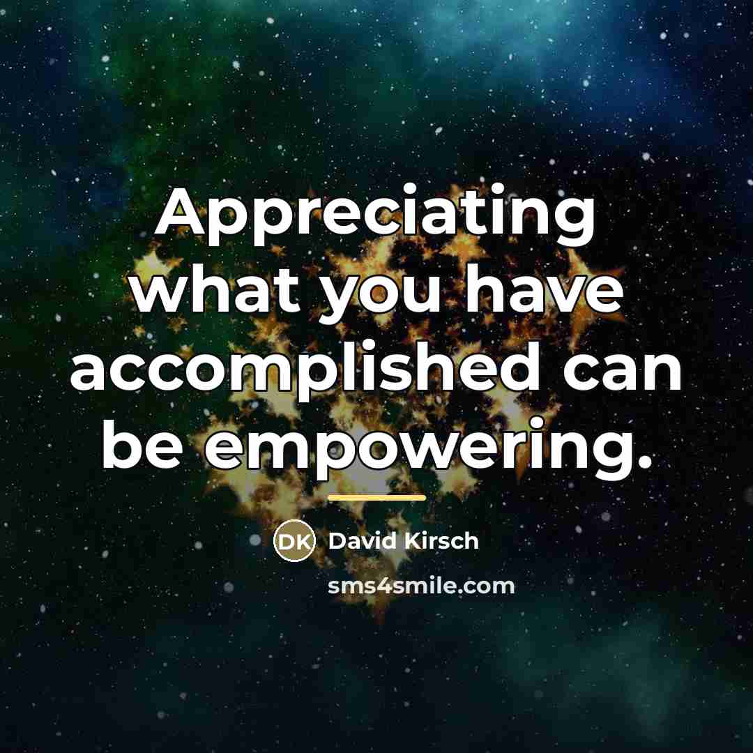 “Appreciating what you have accomplished can be empowering.…” quote by David Kirsch