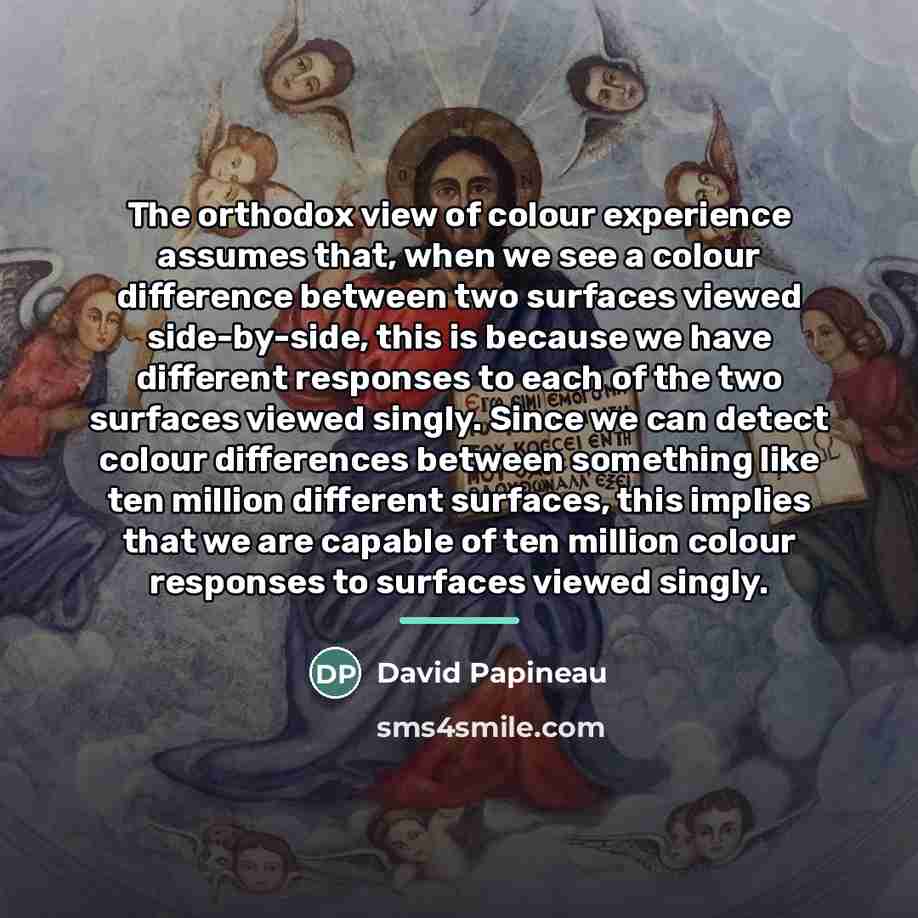 “The orthodox view of colour experience assumes that, when we…” quote by David Papineau