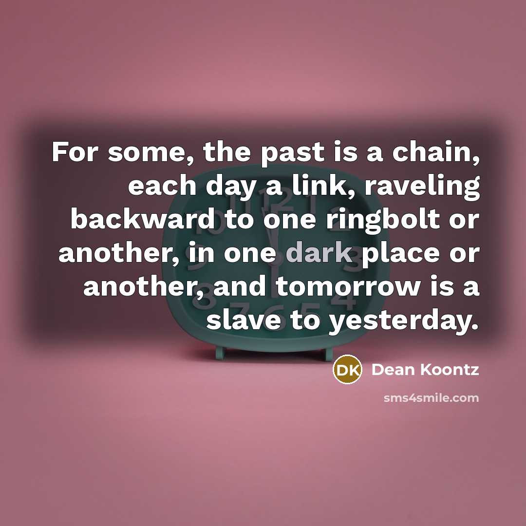 “For some, the past is a chain, each day a…” quote by Dean Koontz
