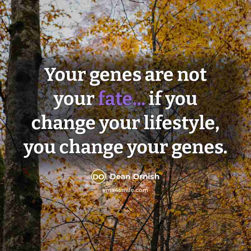 “Your genes are not your fate... if you change your…” quote by Dean Ornish