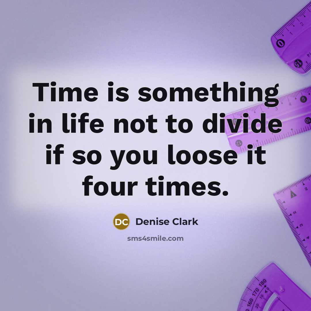 “Time is something in life not to divide if so…” quote by Denise Clark