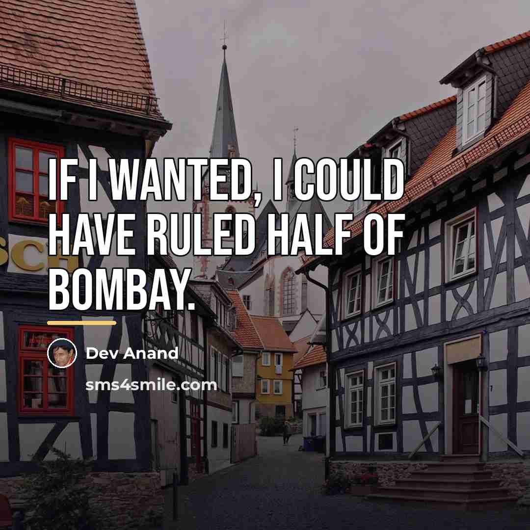 “If I wanted, I could have ruled half of Bombay.…” quote by Dev Anand