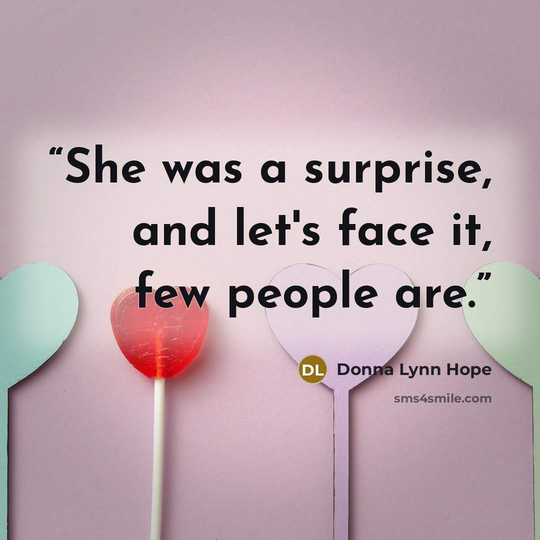 “She was a surprise, and let's face it, few people are.” quote by Donna Lynn Hope