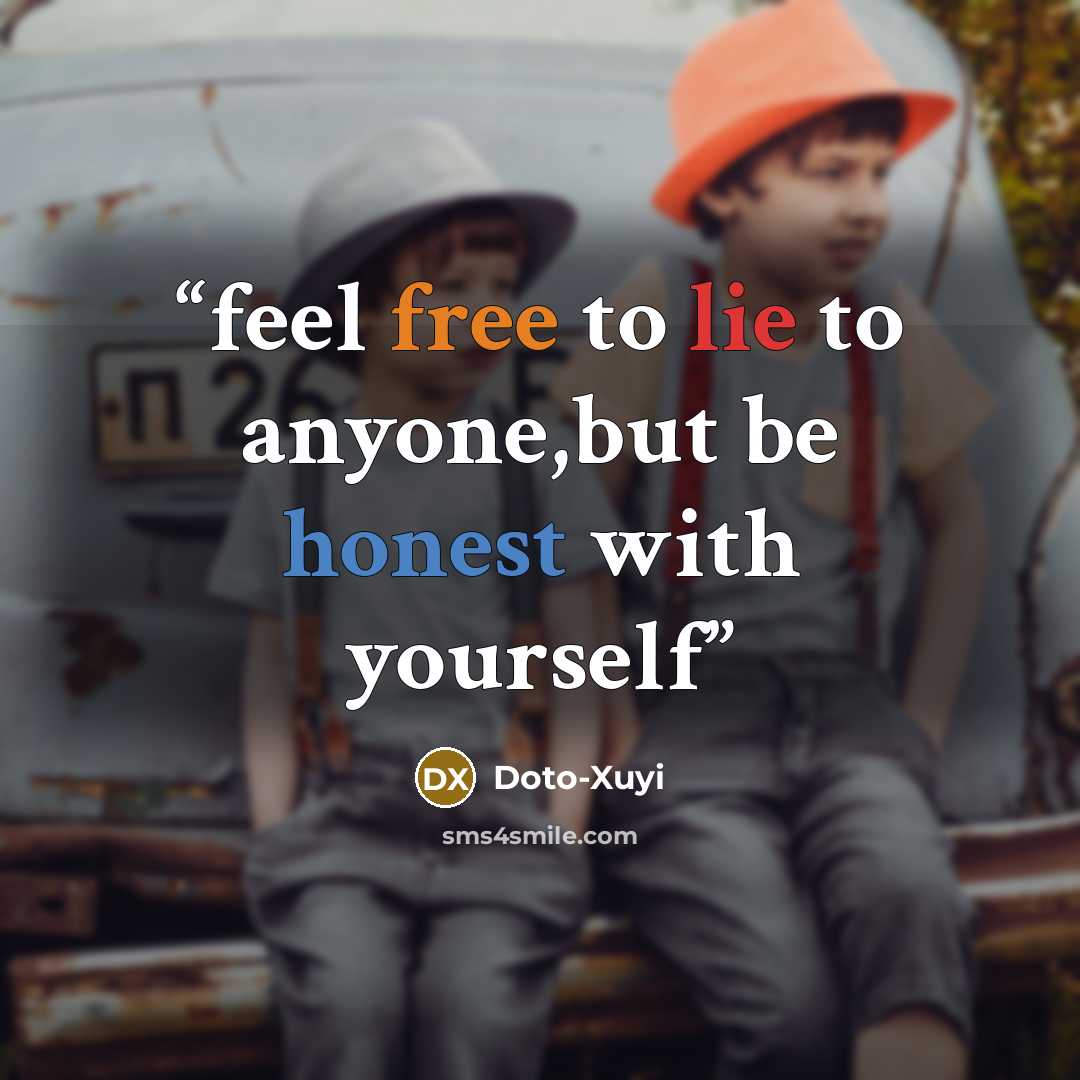 “feel free to lie to anyone,but be honest with yourself” quote by Doto-Xuyi