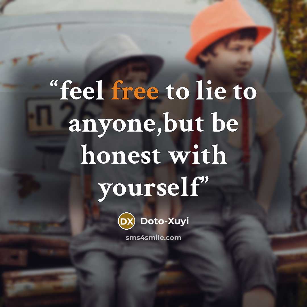 “feel free to lie to anyone,but be honest with yourself” quote by Doto-Xuyi