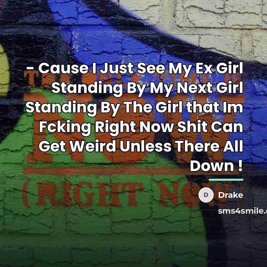 “- Cause I Just See My Ex Girl Standing By…” quote by Drake