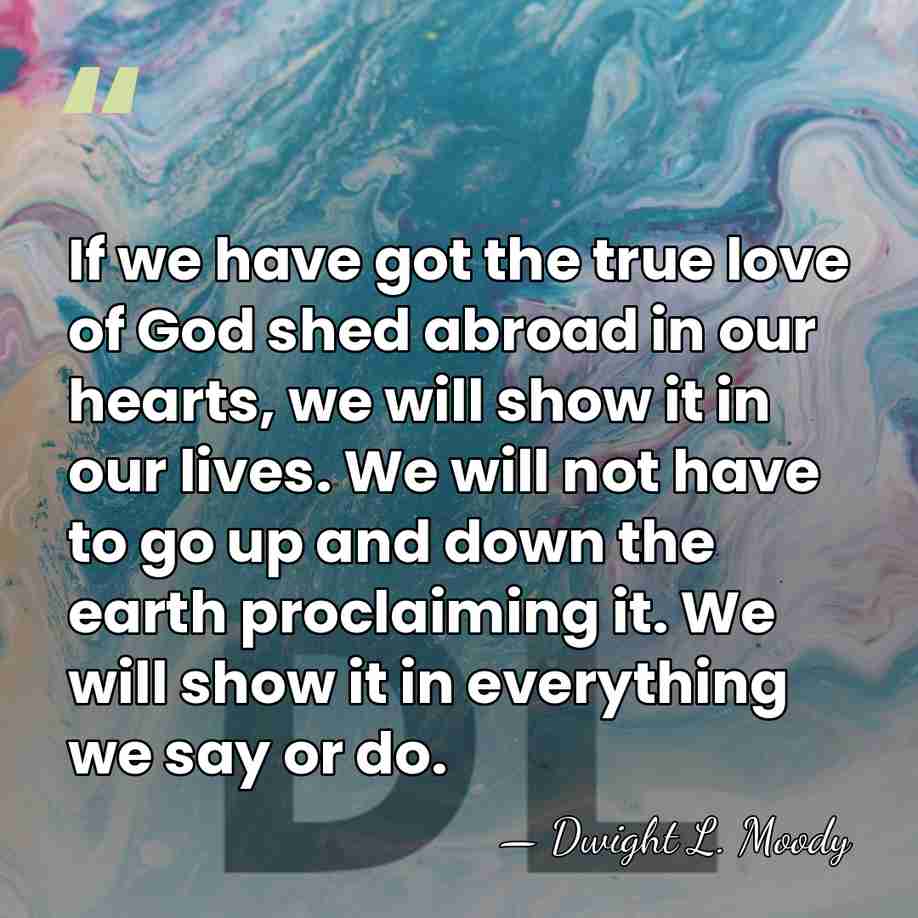 If we have got the true love of God shed abroad in&hellip; - Dwight L. Moody