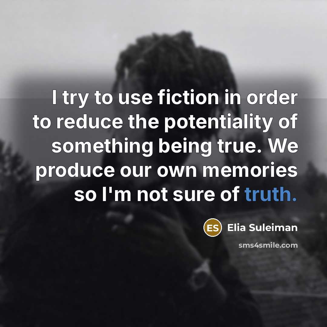 “I try to use fiction in order to reduce the…” quote by Elia Suleiman