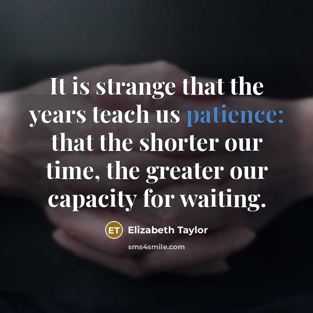 “It is strange that the years teach us patience; that…” quote by Elizabeth Taylor