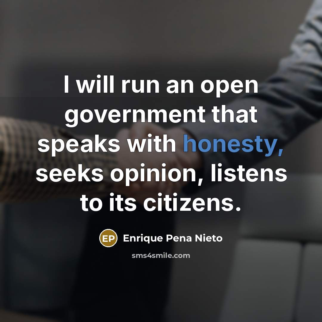 “I will run an open government that speaks with honesty,…” quote by Enrique Pena Nieto