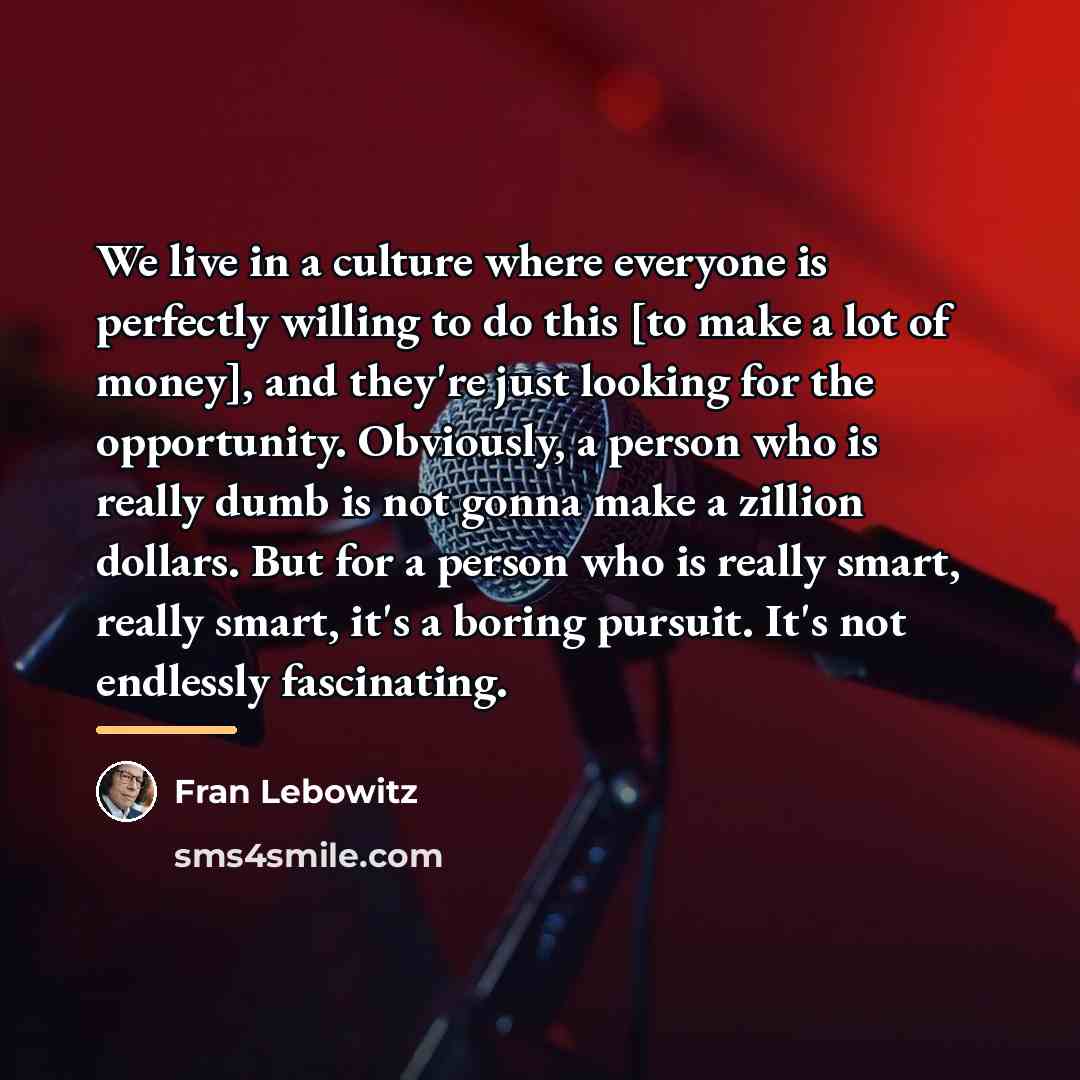 “We live in a culture where everyone is perfectly willing…” quote by Fran Lebowitz