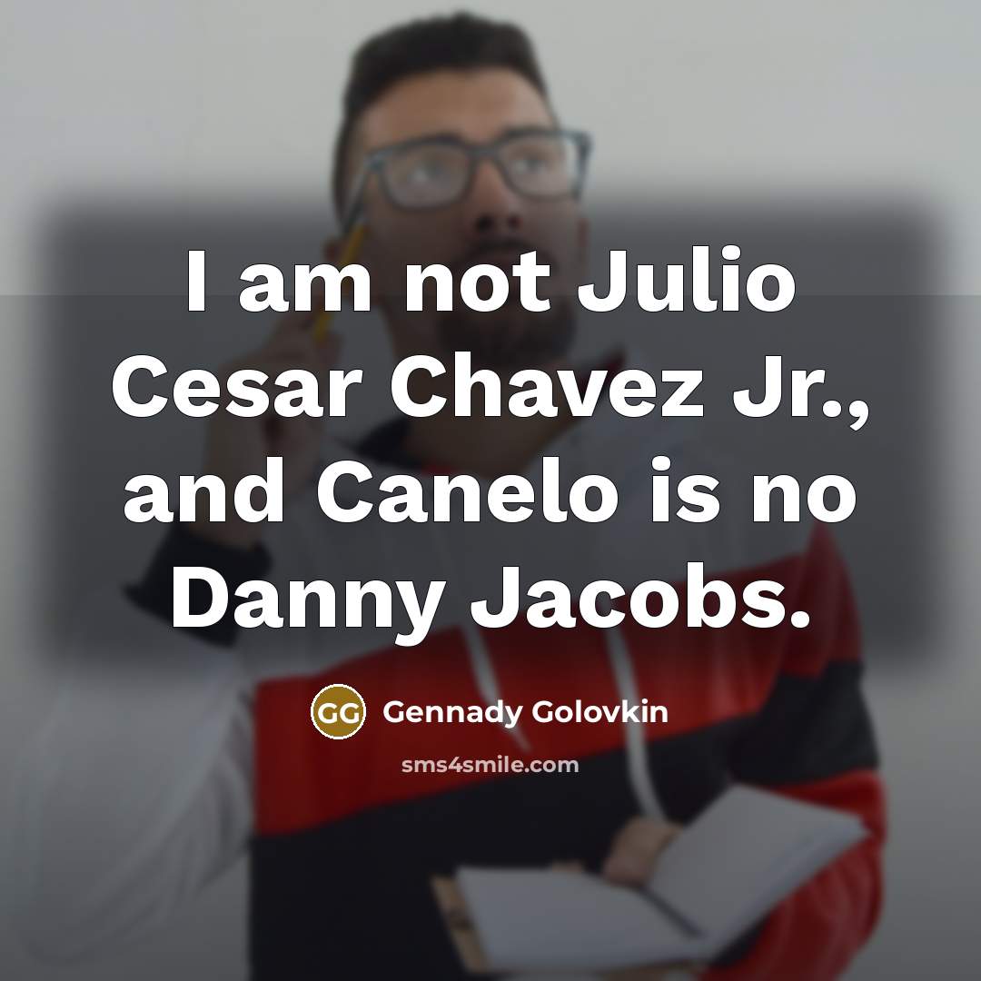 “I am not Julio Cesar Chavez Jr., and Canelo is…” quote by Gennady Golovkin