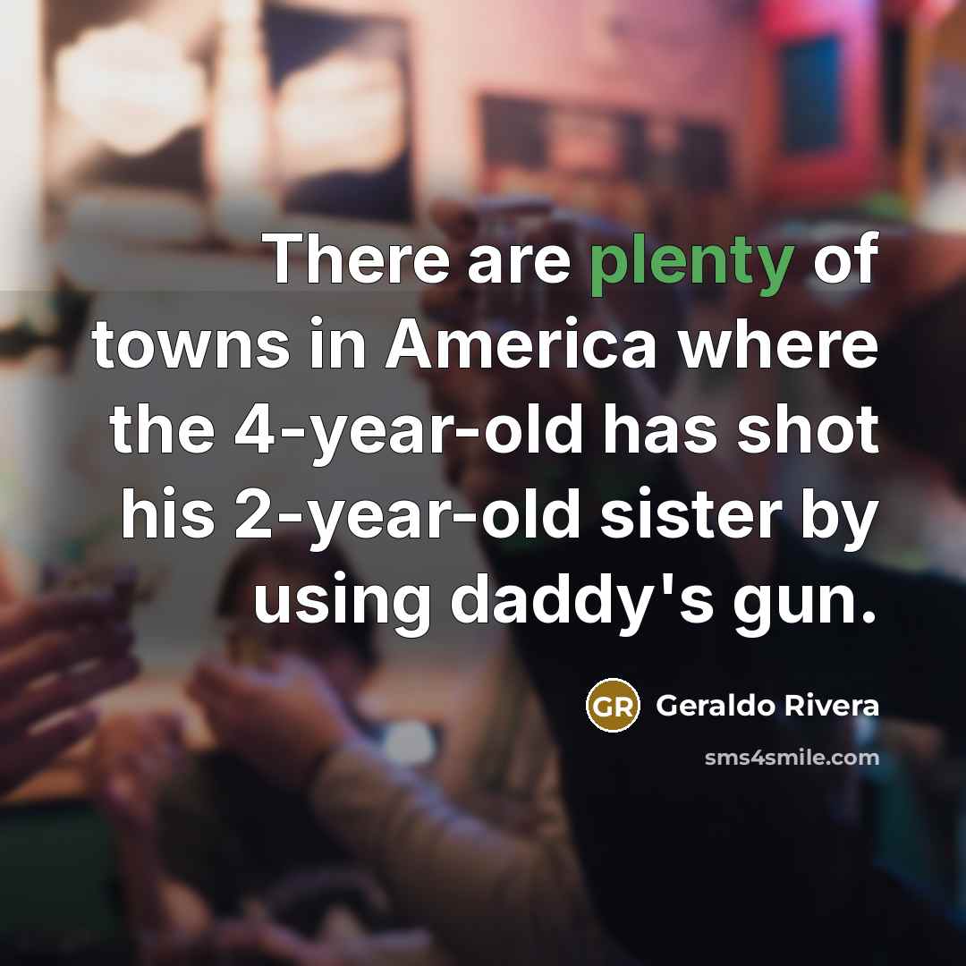 “There are plenty of towns in America where the 4-year-old…” quote by Geraldo Rivera