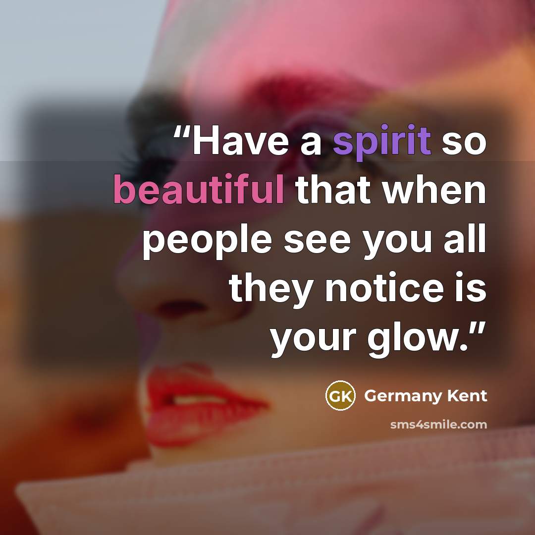 “Have a spirit so beautiful that when people see you all they notice is your glow.” quote by Germany Kent