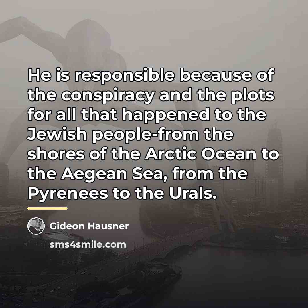 “He is responsible because of the conspiracy and the plots…” quote by Gideon Hausner