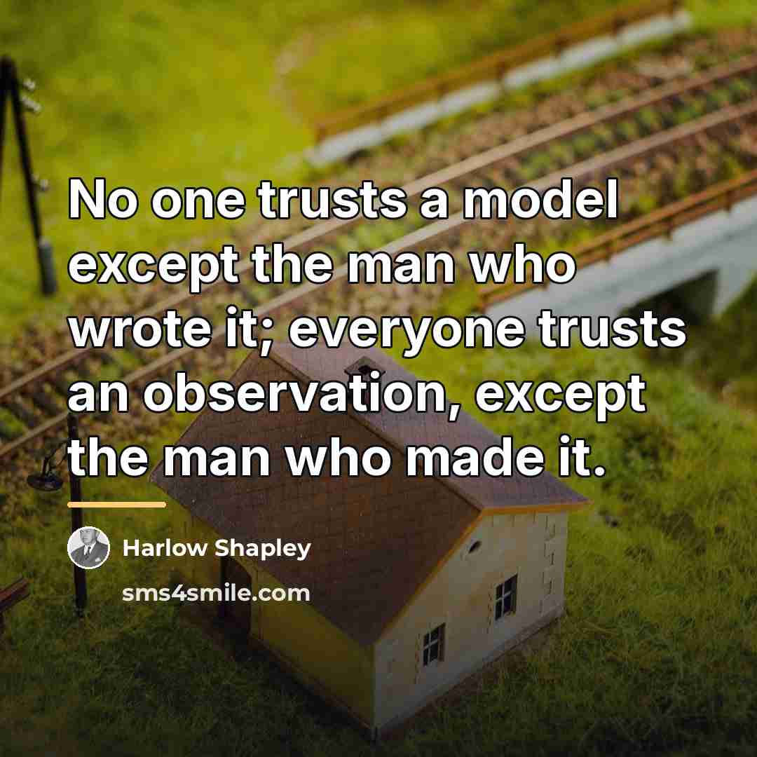 “No one trusts a model except the man who wrote…” quote by Harlow Shapley