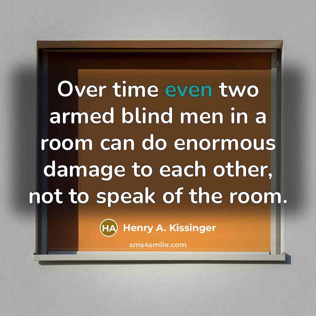 “Over time even two armed blind men in a room…” quote by Henry A. Kissinger