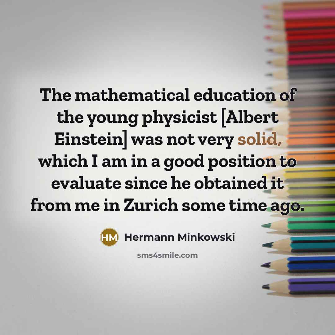 “The mathematical education of the young physicist [Albert Einstein] was…” quote by Hermann Minkowski