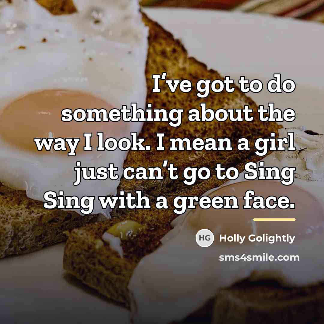 “I’ve got to do something about the way I look.…” quote by Holly Golightly