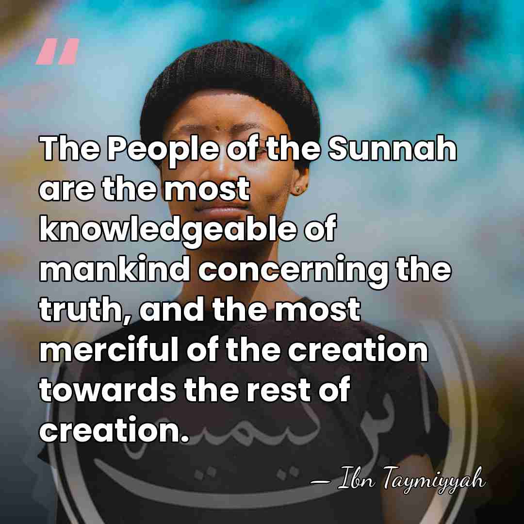 The People of the Sunnah are the most knowledgeable of mankind concerning&hellip; - Ibn Taymiyyah