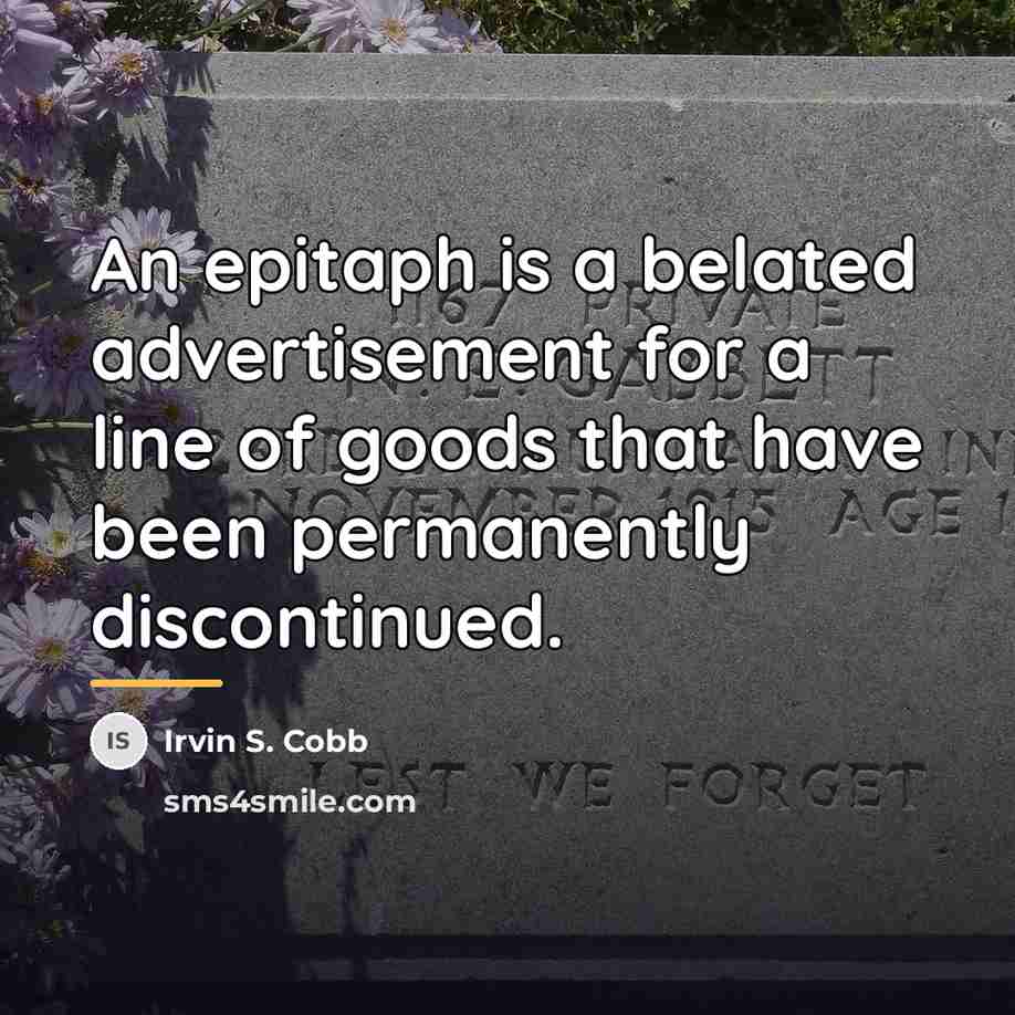 “An epitaph is a belated advertisement for a line of…” quote by Irvin S. Cobb