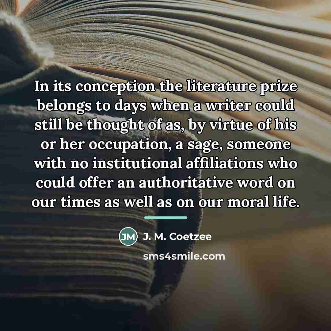 “In its conception the literature prize belongs to days when…” quote by J. M. Coetzee