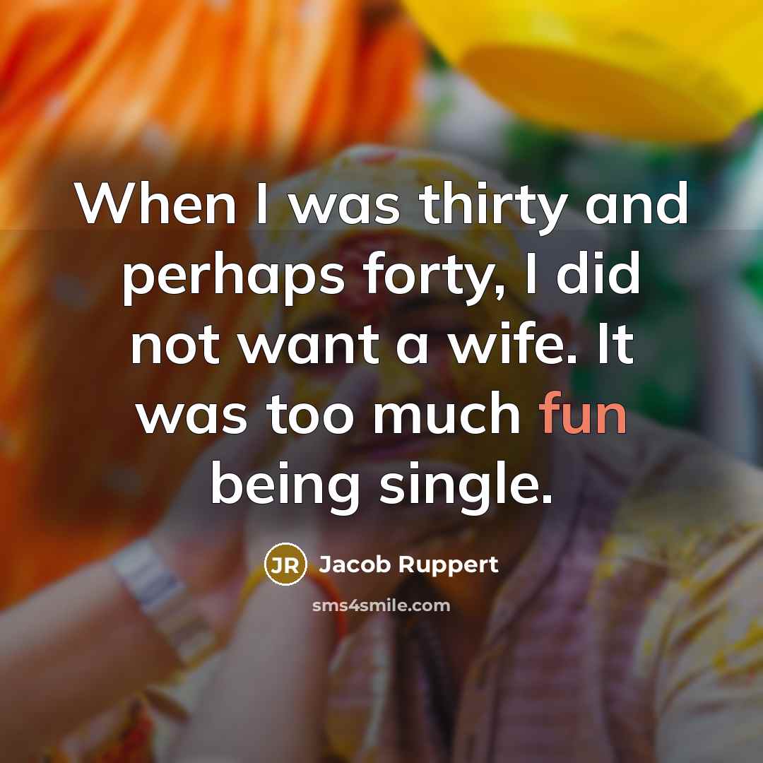 “When I was thirty and perhaps forty, I did not…” quote by Jacob Ruppert