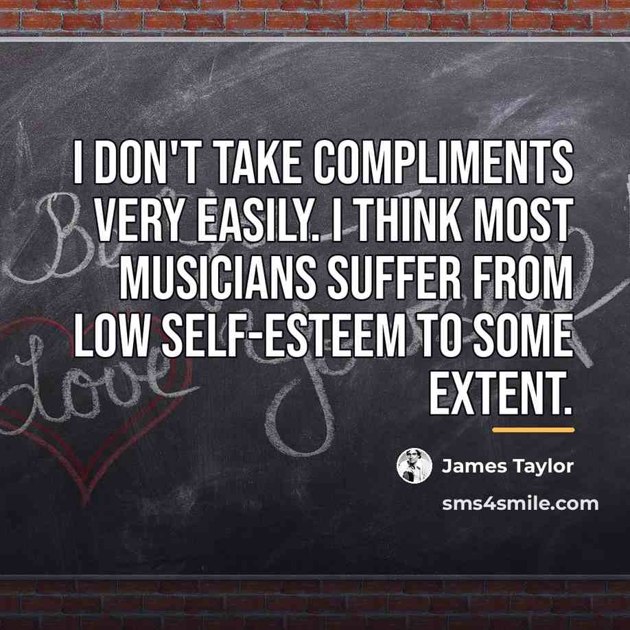 “I don't take compliments very easily. I think most musicians…” quote by James Taylor